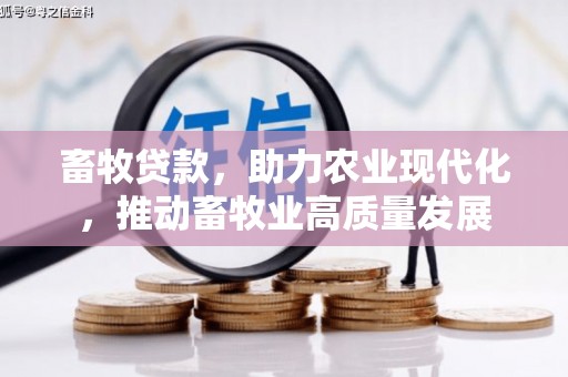 徐水畜牧贷款，助力农业现代化，推动畜牧业高质量发展