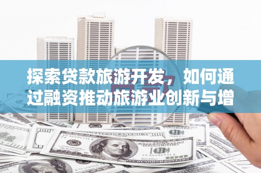 文昌探索贷款旅游开发，如何通过融资推动旅游业创新与增长