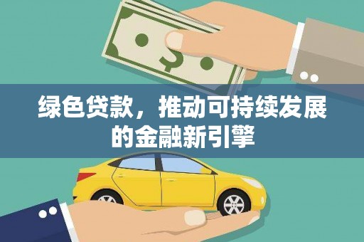 顺昌绿色贷款，推动可持续发展的金融新引擎