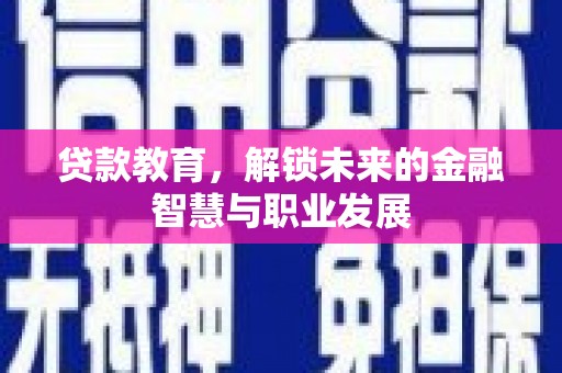 锡林郭勒贷款教育，解锁未来的金融智慧与职业发展