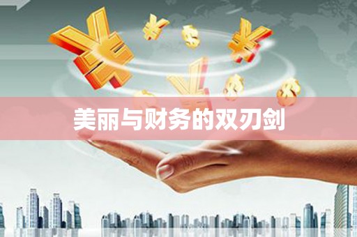 怀柔美丽与财务的双刃剑