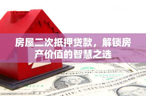 肇东房屋二次抵押贷款，解锁房产价值的智慧之选