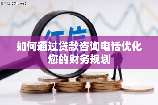 三沙如何通过贷款咨询电话优化您的财务规划