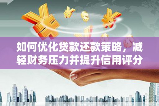 花坛如何优化贷款还款策略，减轻财务压力并提升信用评分