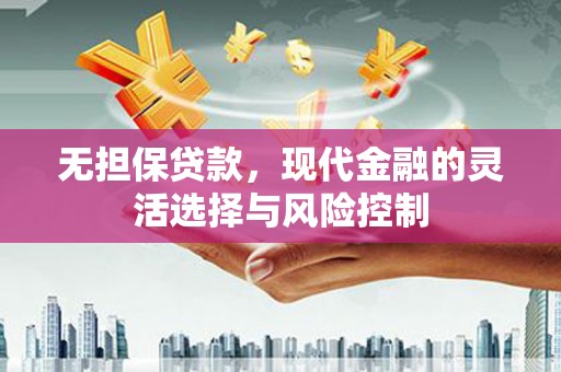 疏勒无担保贷款，现代金融的灵活选择与风险控制
