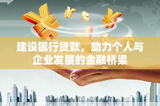 无极建设银行贷款，助力个人与企业发展的金融桥梁