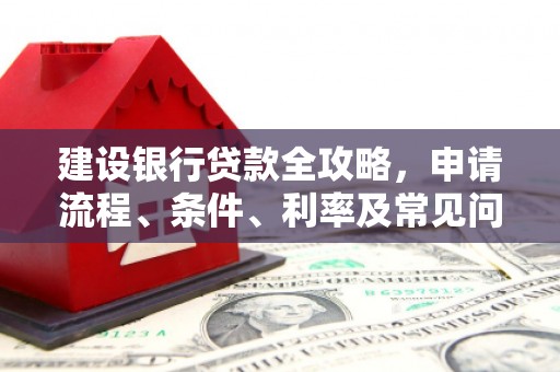 彭州建设银行贷款全攻略，申请流程、条件、利率及常见问题解答