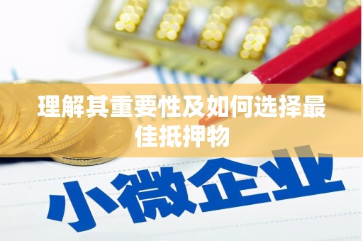 天祝理解其重要性及如何选择最佳抵押物