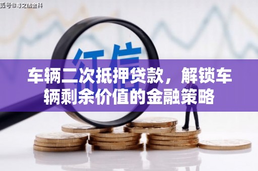 伊春车辆二次抵押贷款，解锁车辆剩余价值的金融策略